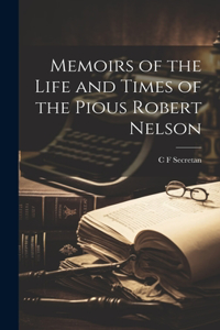 Memoirs of the Life and Times of the Pious Robert Nelson