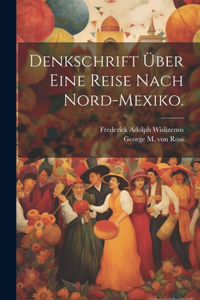 Denkschrift über eine Reise nach Nord-Mexiko.