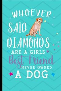 Whoever Said Diamonds Are A Girls Best Friend Never Owned A Dog