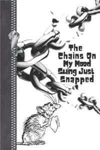 The Chains On My Mood Swing Just Snapped