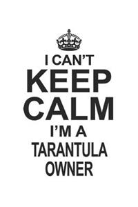 I Can't Keep Calm I'm A Tarantula Owner