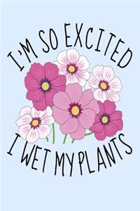 I'm So Excited I Wet My Plants
