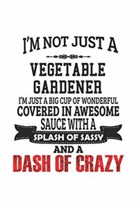 I'm Not Just A Vegetable Gardener I'm Just A Big Cup Of Wonderful Covered In Awesome Sauce With A Splash Of Sassy And A Dash Of Crazy