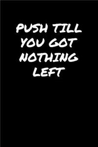 Push Till You Got Nothing Left