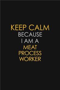 Keep Calm Because I Am A Meat Process Worker