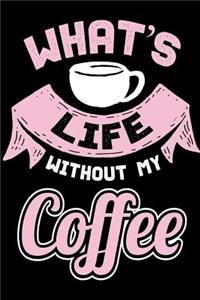 What's Life Without my Coffee