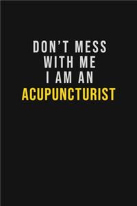Don't Mess With Me I Am An Acupuncturist