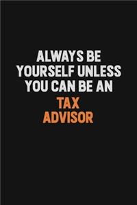 Always Be Yourself Unless You Can Be A Tax Advisor