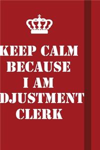 Keep Calm Because I Am Adjustment Clerk