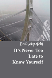 It's Never Too Late To Know Yourself
