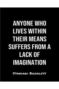 Anyone Who Lives Within Their Means Suffers From A Lack Of Imagination