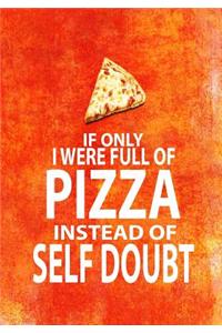If Only I Were Full of Pizza Instead of Self Doubt