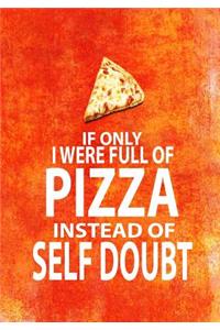If Only I Were Full of Pizza Instead of Self Doubt