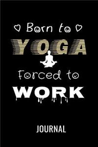 Born To Yoga Forced To Work Journal