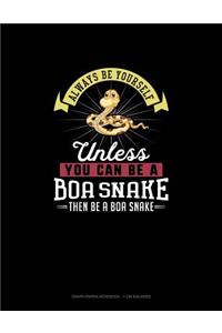 Always Be Yourself Unless You Can Be a Boa Snake Then Be a Boa Snake