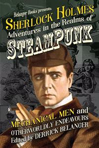 Sherlock Holmes: Adventures in the Realms of Steampunk, Mechanical Men and Otherworldly Endeavours