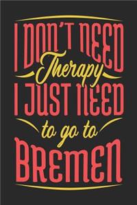 I Don't Need Therapy I Just Need To Go To Bremen