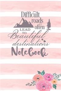 Difficult Roads Often Lead To Beautiful Destinations - Notebook