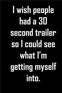 I wish people had a 30 second trailer so I could see what I'm getting myself into.