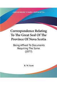 Correspondence Relating To The Great Seal Of The Province Of Nova Scotia