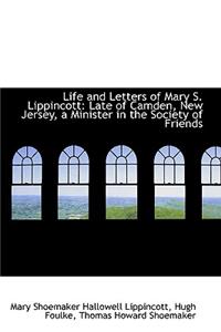 Life and Letters of Mary S. Lippincott: Late of Camden, New Jersey, a Minister in the Society of Fri