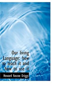 Our Living Language: How to Teach It and How to Use It