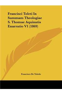 Francisci Toleti In Summam Theologiae S. Thomae Aquinatis Enarratio V1 (1869)