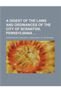 A Digest of the Laws and Ordinances of the City of Scranton, Pennsylvania
