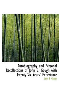 Autobiography and Personal Recollections of John B. Gough with Twenty-Six Years' Experience