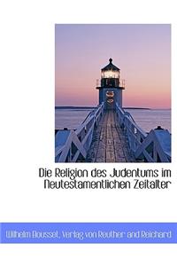 Die Religion Des Judentums Im Neutestamentlichen Zeitalter