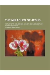 The Miracles of Jesus; A Study of the Evidence Being the Davies Lecture for the Year 1913