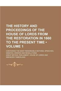 The History and Proceedings of the House of Lords from the Restoration in 1660 to the Present Time (Volume 1); Containing the Most Remarkable Motions, Speeches, Debates, Orders and Resolutions