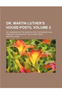 Dr. Martin Luther's House-Postil Volume 2; Or, Sermons on the Gospels for the Sundays and Principal Festivals of the Church-Year