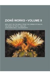 Zions Works (Volume 9); New Light on the Bible, from the Coming of Shiloh, the Spirit of Truth, 1828-1837