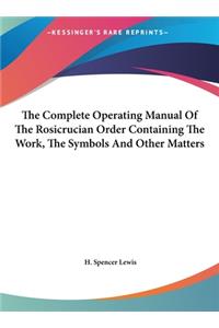 Complete Operating Manual Of The Rosicrucian Order Containing The Work, The Symbols And Other Matters