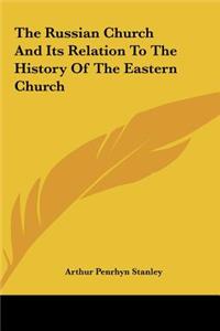 Russian Church And Its Relation To The History Of The Eastern Church