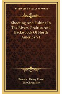 Shooting and Fishing in the Rivers, Prairies and Backwoods of North America V1