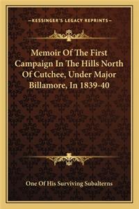 Memoir of the First Campaign in the Hills North of Cutchee, Under Major Billamore, in 1839-40