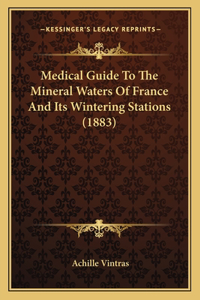 Medical Guide To The Mineral Waters Of France And Its Wintering Stations (1883)