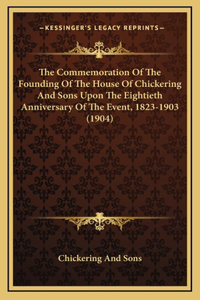 The Commemoration Of The Founding Of The House Of Chickering And Sons Upon The Eightieth Anniversary Of The Event, 1823-1903 (1904)