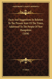 Facts And Suggestions In Relation To The Present State Of The Times, Addressed To The People Of New Hampshire (1838)