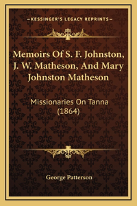 Memoirs Of S. F. Johnston, J. W. Matheson, And Mary Johnston Matheson