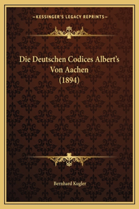 Die Deutschen Codices Albert's Von Aachen (1894)