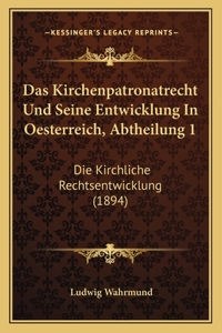 Kirchenpatronatrecht Und Seine Entwicklung In Oesterreich, Abtheilung 1