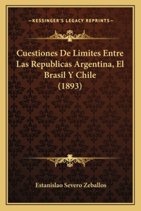 Cuestiones De Limites Entre Las Republicas Argentina, El Brasil Y Chile (1893)