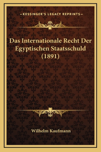Das Internationale Recht Der Egyptischen Staatsschuld (1891)