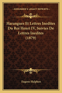 Harangues Et Lettres Inedites Du Roi Henri IV, Suivies De Lettres Inedites (1879)