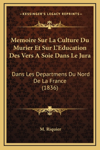 Memoire Sur La Culture Du Murier Et Sur L'Education Des Vers A Soie Dans Le Jura