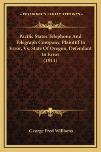 Pacific States Telephone And Telegraph Company, Plaintiff In Error, Vs. State Of Oregon, Defendant In Error (1911)