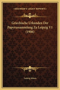 Griechische Urkunden Der Papyrussammlung Zu Leipzig V1 (1906)